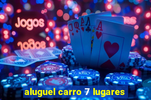 aluguel carro 7 lugares